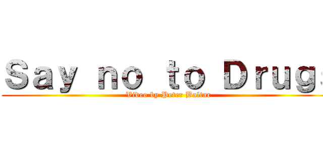 Ｓａｙ ｎｏ ｔｏ Ｄｒｕｇｓ (Video by Peter Baltar)