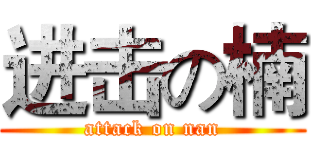 进击の楠 (attack on nan)