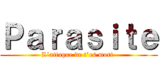 Ｐａｒａｓｉｔｅ (L’attaque de t’es mort )