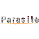 Ｐａｒａｓｉｔｅ (L’attaque de t’es mort )