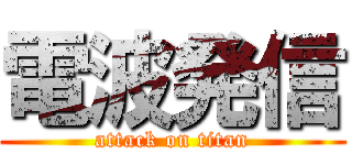 電波発信 (attack on titan)