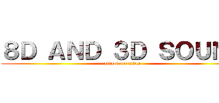 ８Ｄ ＡＮＤ ３Ｄ ＳＯＵＮＤ (attack on titan)