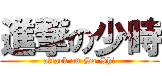 進撃の少時 (attack on So Shi)
