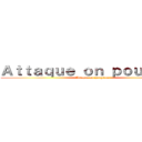 Ａｔｔａｑｕｅ ｏｎ ｐｏｕｇｎｏｕ (Attaque on pougnou)