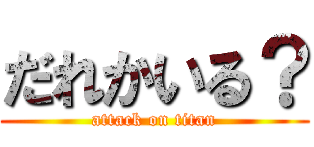 だれかいる？ (attack on titan)