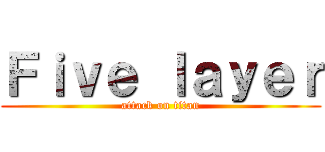 Ｆｉｖｅ ｌａｙｅｒ (attack on titan)