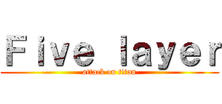 Ｆｉｖｅ ｌａｙｅｒ (attack on titan)