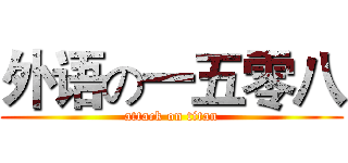 外语の一五零八 (attack on titan)