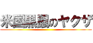 米国黒鼠のヤクザ ()