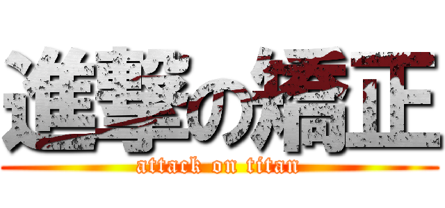 進撃の矯正 (attack on titan)