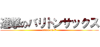 進撃のバリトンサックス (attack on B)