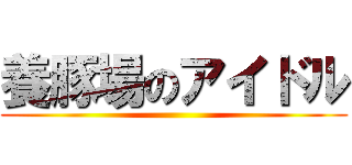 養豚場のアイドル ()