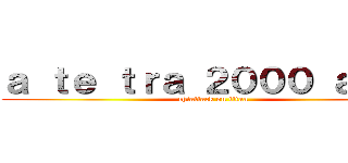 ａ ｔｅ ｔｒａ ２０００ ａｎｎｉ (chiattack on titan)