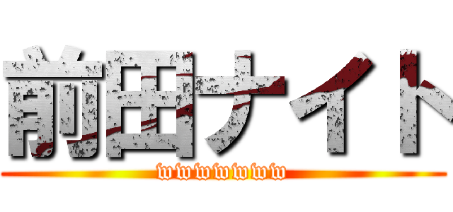 前田ナイト (wwwwwww)