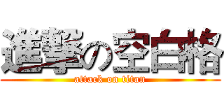 進撃の空白格 (attack on titan)