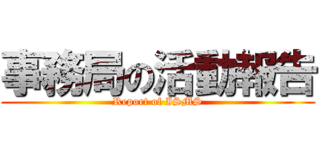 事務局の活動報告 (Report of ISMS)