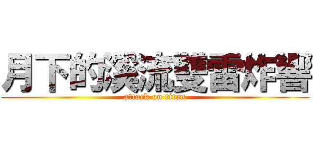 月下的溪流雙雷炸響 (attack on titan)