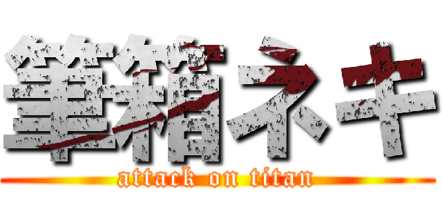筆箱ネキ (attack on titan)