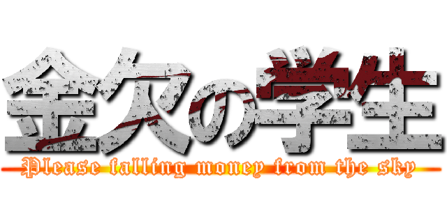 金欠の学生 (Please falling money from the sky)
