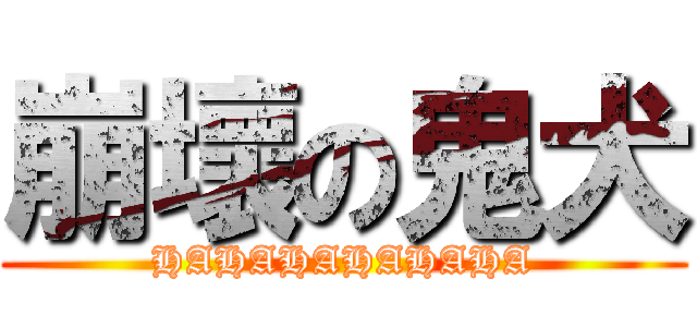 崩壞の鬼犬 (HAHAHAHAHAHA)