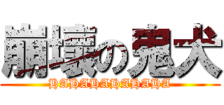 崩壞の鬼犬 (HAHAHAHAHAHA)