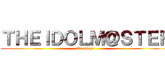ＴＨＥＩＤＯＬＭ＠ＳＴＥＲ (On stage)