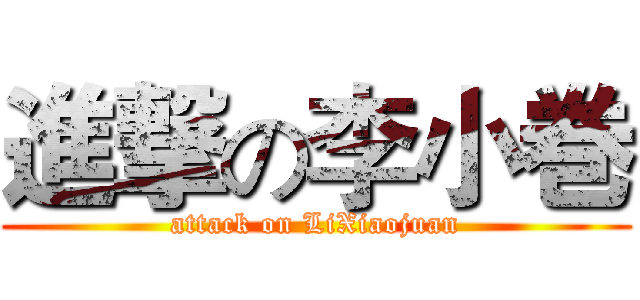 進撃の李小巻 (attack on LiXiaojuan)