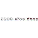 ２０００ ａñｏｓ ｄｅｓｐｕｅｓ ()