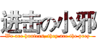 进击の小邪 (We are hunters, they are the prey)