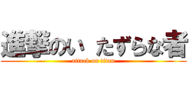 進撃のい たずらな者 (attack on titan)