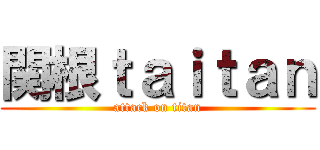 関根ｔａｉｔａｎ (attack on titan)