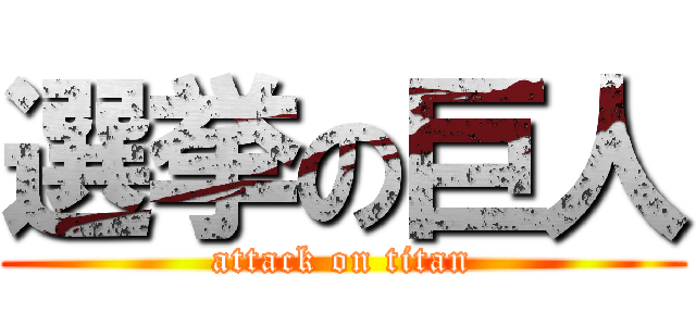 選挙の巨人 (attack on titan)