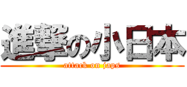 進撃の小日本 (attack on japs)
