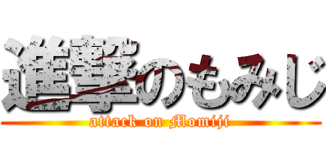 進撃のもみじ (attack on Momiji)