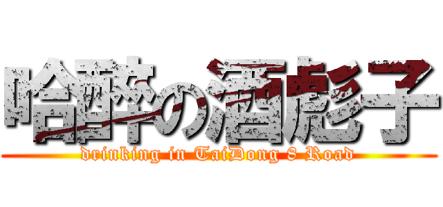 哈醉の酒彪子 (drinking in TaiDong 8 Road)