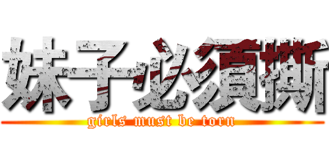 妹子必須撕 (girls must be torn)