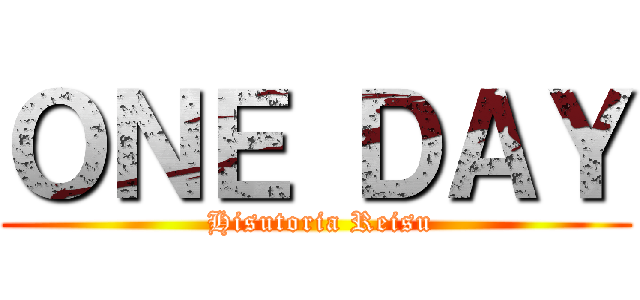 ＯＮＥ ＤＡＹ ( Hisutoria Reisu)