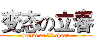 变态の立春 (hentai no lik choon)