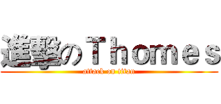 進擊のＴｈｏｍｅｓ (attack on titan)