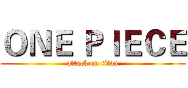 ＯＮＥ ＰＩＥＣＥ (attack on titan)