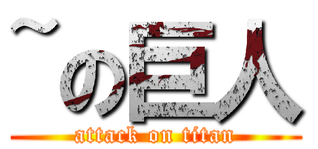 ~の巨人 (attack on titan)