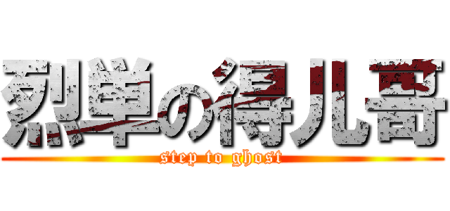 烈単の得儿哥 (step to ghost)