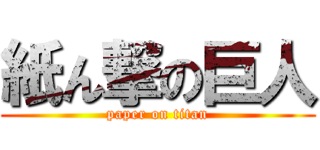 紙ん撃の巨人 (paper on titan)