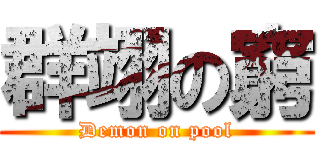 群翊の窮 (Demon on pool)