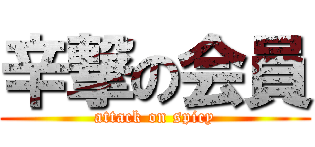 辛撃の会員 (attack on spicy)