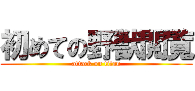 初めての野獣閲覧 (attack on titan)