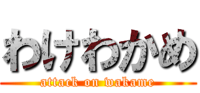 わけわかめ (attack on wakame)