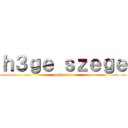 ｈ３ｇｅ ｓｚｅｇｅ (pokemon)