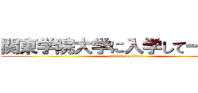 関東学院大学に入学して一ヶ月。 (attack on titan)