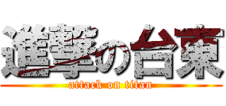 進撃の台東 (attack on titan)